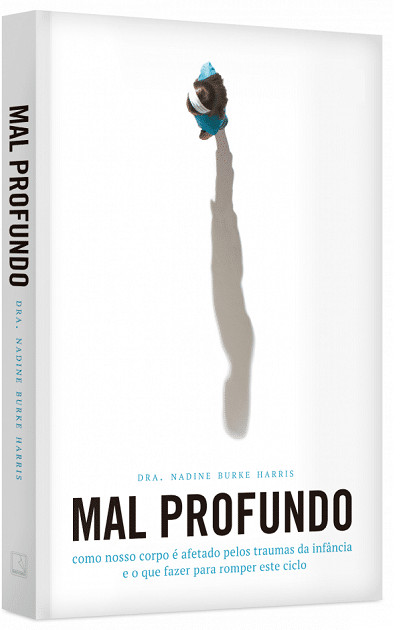 portalraizes.com - Mal profundo: Como nosso corpo &eacute; afetado pelos traumas da inf&acirc;ncia e o que fazer para romper este ciclo - Nadine Burke Harris
